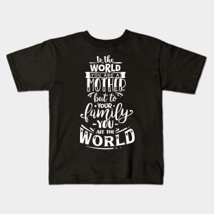 To The World You are a Mother but to your family you are the world, mothers day gift Kids T-Shirt